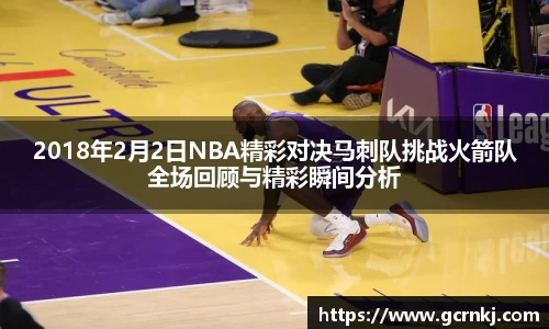 2018年2月2日NBA精彩对决马刺队挑战火箭队全场回顾与精彩瞬间分析