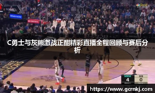 C勇士与灰熊激战正酣精彩直播全程回顾与赛后分析