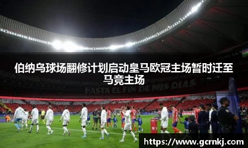 伯纳乌球场翻修计划启动皇马欧冠主场暂时迁至马竞主场